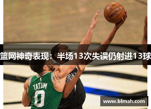 篮网神奇表现：半场13次失误仍射进13球